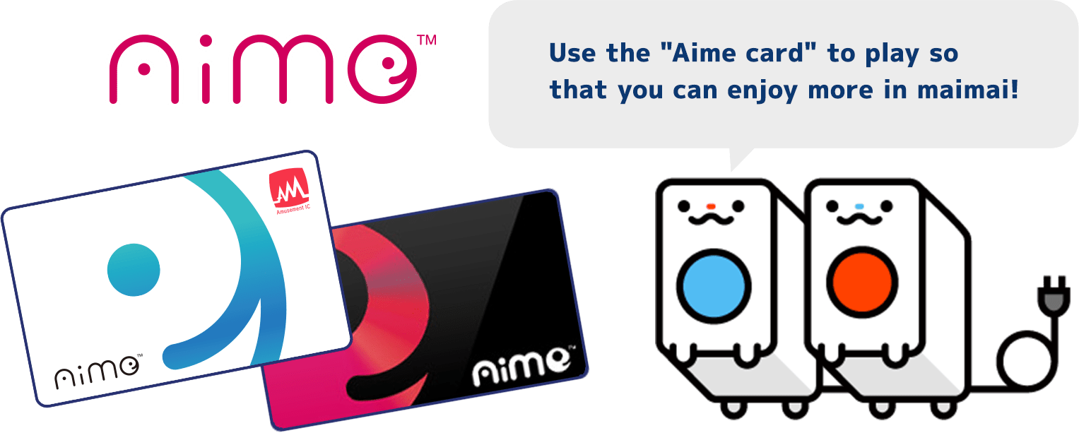 Use the "Aime" card to play so
          that you can enjoy more in maimai!
          